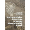 Astronomicko-historické otazníky Mezoameriky a Peru - Karel Pavelka