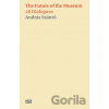 Andras Szanto. The Future of the Museum - Daniel Birnbaum, Thomas P. Campbell, Tania Coen-Uzzielli, Maria Mercedes Gonzalez, Axel Ruger , By (author) Katrina Sedgwick , By (author) Philip Tinari