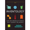 Inventology: How We Dream Up Things That Change the World