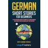 German Short Stories For Beginners: 20 Captivating Short Stories To Learn German & Grow Your Vocabulary The Fun Way!