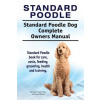 Standard Poodle. Standard Poodle Dog Complete Owners Manual. Standard Poodle book for care, costs, feeding, grooming, health and training.
