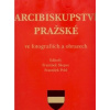 Arcibiskupství pražské ve fotografiích a obrazech - František Pohl, František Skopec