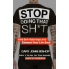 Stop Doing That Sh*t - Gary John Bishop