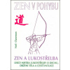 Zen v pohybu Zen a lukostřelba Lekce mistra lukostřelby o dechu držení těla a cestě intuice - Claremon Neil