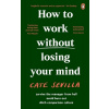 How to Work Without Losing Your Mind (Sevilla Cate)