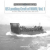 US Landing Craft of World War II, Vol. 1: The LCP(L), LCP(R), LCV, LCVP, LCS(L), LCM and LCI