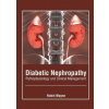 Diabetic Nephropathy: Pathophysiology and Clinical Management - Robin Wayne