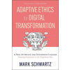 Adaptive Ethics for Digital Transformation: A New Approach for Enterprise Leadership in the Digital Age (Featuring Frankenstein Vs the Gingerbread Man