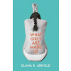 What Girls Are Made Of - Elana K. Arnold, Andersen Press