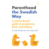 Parenthood the Swedish Way: A Science-Based Guide to Pregnancy, Birth, and Infancy