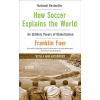 How Soccer Explains the World: An Unlikely Theory of Globalization (Foer Franklin)