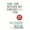 The Six Wives of Henry VIII - Alison Weir