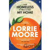 I Am Homeless If This Is Not My Home - Lorrie Moore