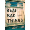 Real Bad Things - Kelly J. Ford