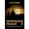 Mysterious Prague A City Hiding the Secret of Secrets - Vašíček Arnošt