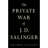 The Private War of J.D. Salinger - David Shields, Shane Salerno