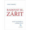 Radovat se, zářit - Návod na pohodový a šťastný život - Václav Budinský