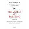 The Walls Are Talking: Former Abortion Clinic Workers Tell Their Stories (Abby Johnson,Kristin Detrow)(Brožovaná)