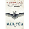 Ve stínu oskeruše - kniha první: Na kraj světa - Addair Theo