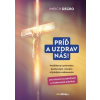 Príď a uzdrav nás! - Modlitbový sprievodca duchovným, citovým a fyzickým uzdravením