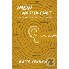Umění naslouchat (Kate Murphy)