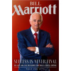 Bill Marriott: Success Is Never Final--His Life and the Decisions That Built a Hotel Empire