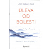 Kabat-Zinn Jon: Úleva od bolesti pomocí mindfulness (Bolesti se možná vyhnout nemůžeme, ale utrpení - tedy náš postoj k bolesti - je volitelné. Použijte všímavé dýchání, zpřítomnění, uvědomění, medita