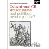 Ústavní soud ČR: strážce ústavy nad politikou, nebo v politice? - Jana Ondřejková, Jan Malíř