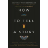 How to Tell a Story : The Essential Guide to Memorable Storytelling from The Moth