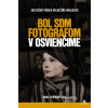 Bol som fotografom v Osvienčime - Anna Dobrowolska