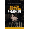 Bol som fotografom v Osvienčime - Anna Dobrowolska