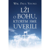 Lži o Bohu, ktorým sme uverili - William Paul Young