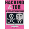 Hacking & Tor: The Ultimate Beginners Guide To Hacking, Tor, & Accessing The Deep Web & Dark Web
