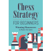 Chess Strategy for Beginners: Winning Maneuvers to Master the Game