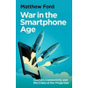 War in the Smartphone Age - Matthew Ford, C Hurst & Co Publishers Ltd