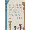 Cities that Shaped the Ancient World - John Julius Norwich