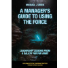 A Manager's Guide to Using the Force: Leadership Lessons from a Galaxy Far Far Away (Urick Michael J.)