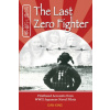 The Last Zero Fighter: Firsthand Accounts from WWII Japanese Naval Pilots