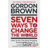 Seven Ways to Change the World - Gordon Brown