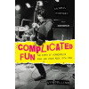 Complicated Fun: The Birth of Minneapolis Punk and Indie Rock:1974-1984 --- An Oral History