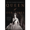 Queen of Our Times: The Life of Queen Elizabeth II: Commemorative Edition, 1926-2022