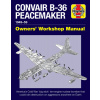 Convair B-36 Peacemaker 1949-59: Americas Cold War Big Stick Ten-Engine Nuclear Bomber That Could Rain Destruction on Aggressors Anywhere on Earth (Baker David)