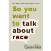 So You Want to Talk About Race - Ijeoma Oluo