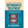 Everything You Need To Know About Orthodontic Treatment: An expert's guide with answers to frequently asked questions