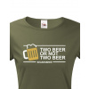 Dámské tričko na pivo Two beer or not two beer, Barva Military - 69, Velikost XS Bezvatriko.cz 208249