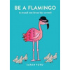 Be a Flamingo : & Stand Out From the Crowd - Sarah Ford, Spruce