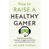 How to Raise a Healthy Gamer - Dr Alok Kanojia, Pan Macmillan
