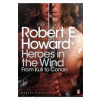 Heroes in the Wind: From Kull to Conan - Robert E. Howard, Penguin Classics