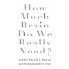 How Much Brain Do We Really Need