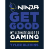 Ninja: Get Good: My Ultimate Guide to Gaming - autor neuvedený